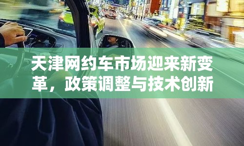 天津網(wǎng)約車市場迎來新變革，政策調(diào)整與技術(shù)創(chuàng)新并進