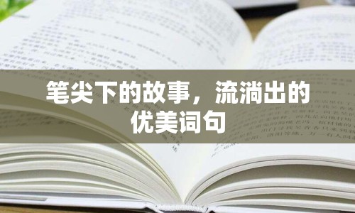 筆尖下的故事，流淌出的優(yōu)美詞句