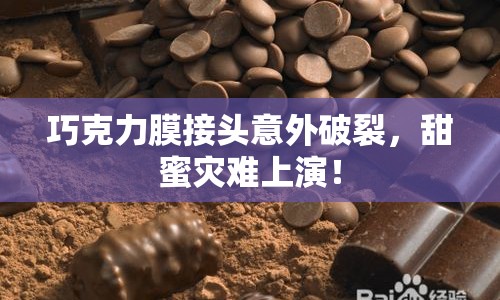 巧克力膜接頭意外破裂，甜蜜災難上演！