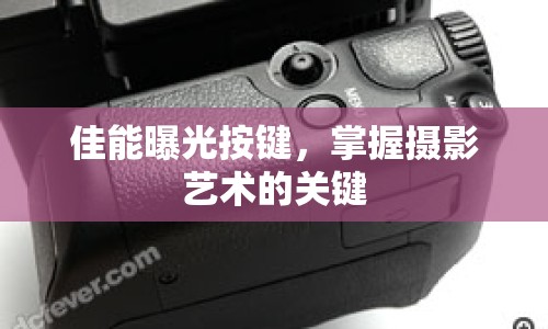佳能曝光按鍵，掌握攝影藝術的關鍵