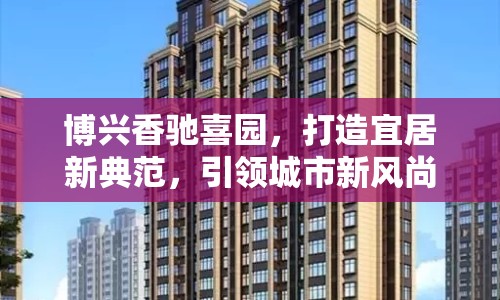 博興香馳喜園，打造宜居新典范，引領(lǐng)城市新風(fēng)尚
