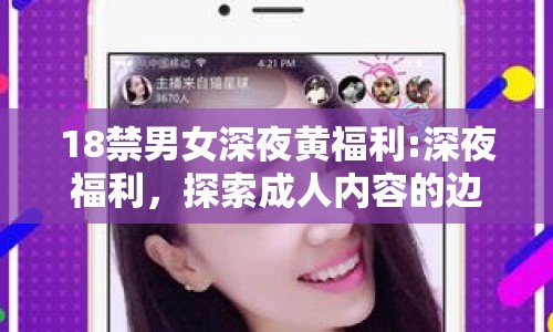 18禁男女深夜黃福利:深夜福利，探索成人內(nèi)容的邊界與影響