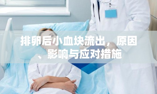 排卵后小血塊流出，原因、影響與應(yīng)對(duì)措施