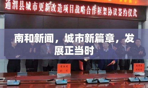 南和新聞，城市新篇章，發(fā)展正當時