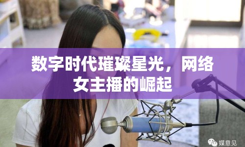 數(shù)字時代璀璨星光，網(wǎng)絡(luò)女主播的崛起