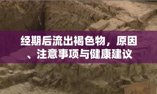 經(jīng)期后流出褐色物，原因、注意事項(xiàng)與健康建議