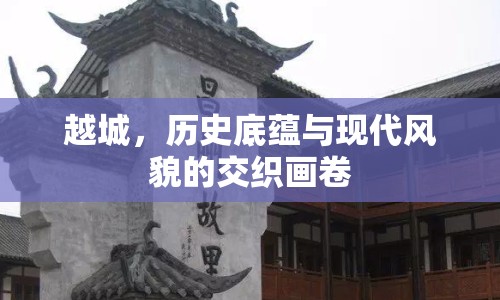 越城，歷史底蘊(yùn)與現(xiàn)代風(fēng)貌的交織畫卷
