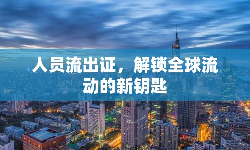 人員流出證，解鎖全球流動(dòng)的新鑰匙