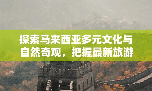 探索馬來西亞多元文化與自然奇觀，把握最新旅游時機