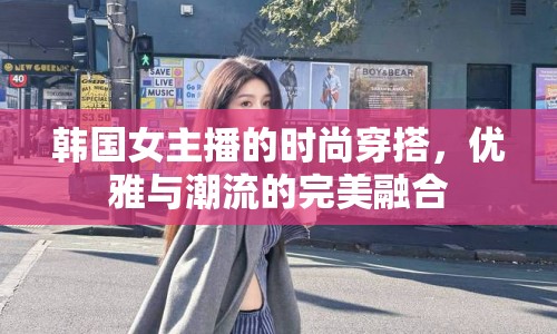 韓國(guó)女主播的時(shí)尚穿搭，優(yōu)雅與潮流的完美融合