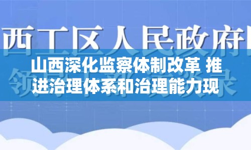 山西深化監(jiān)察體制改革 推進(jìn)治理體系和治理能力現(xiàn)代化
