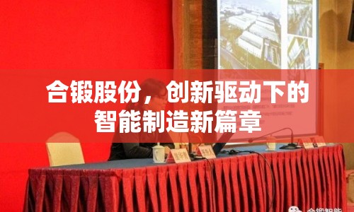 合鍛股份，創(chuàng)新驅(qū)動下的智能制造新篇章
