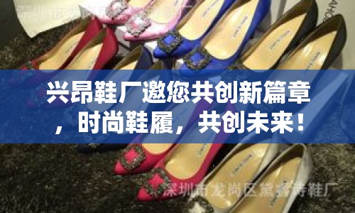 興昂鞋廠邀您共創(chuàng)新篇章，時(shí)尚鞋履，共創(chuàng)未來！