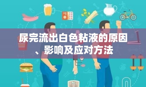 尿完流出白色粘液的原因、影響及應(yīng)對(duì)方法