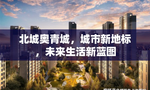 北城奧青城，城市新地標(biāo)，未來生活新藍(lán)圖