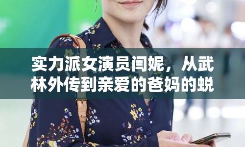 實(shí)力派女演員閆妮，從武林外傳到親愛(ài)的爸媽的蛻變之路