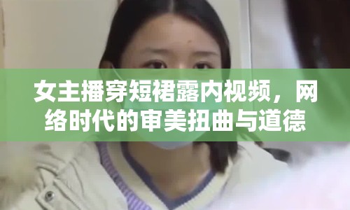 女主播穿短裙露內(nèi)視頻，網(wǎng)絡時代的審美扭曲與道德淪喪