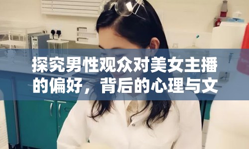 探究男性觀眾對美女主播的偏好，背后的心理與文化現(xiàn)象