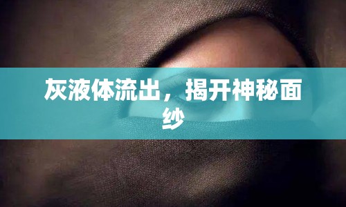 灰液體流出，揭開神秘面紗