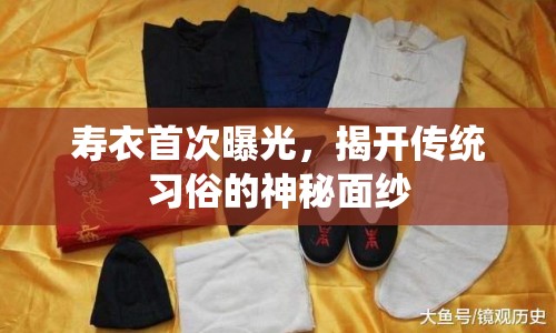 壽衣首次曝光，揭開傳統(tǒng)習(xí)俗的神秘面紗