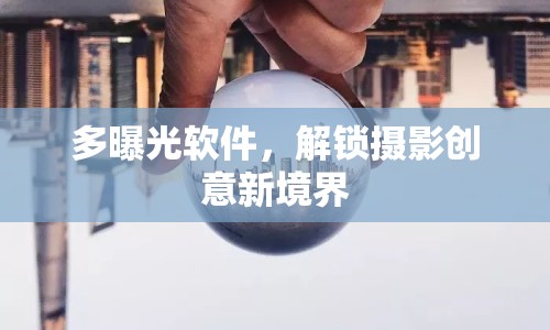 多曝光軟件，解鎖攝影創(chuàng)意新境界