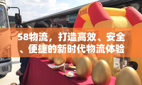 58物流，打造高效、安全、便捷的新時(shí)代物流體驗(yàn)
