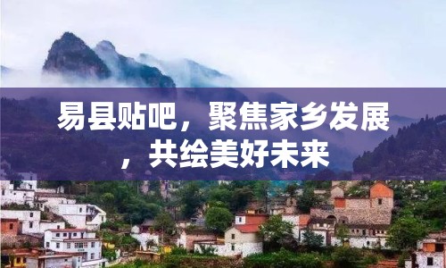 易縣貼吧，聚焦家鄉(xiāng)發(fā)展，共繪美好未來