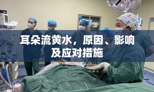 耳朵流黃水，原因、影響及應(yīng)對(duì)措施