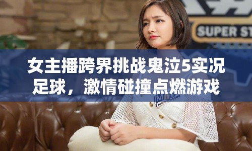 女主播跨界挑戰(zhàn)鬼泣5實(shí)況足球，激情碰撞點(diǎn)燃游戲盛宴