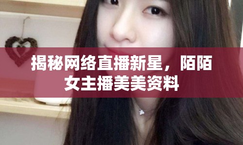 揭秘網(wǎng)絡(luò)直播新星，陌陌女主播美美資料
