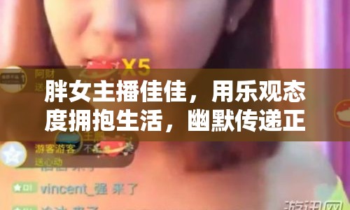 胖女主播佳佳，用樂觀態(tài)度擁抱生活，幽默傳遞正能量