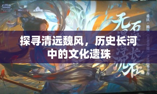 探尋清遠魏風，歷史長河中的文化遺珠