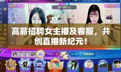 高薪招聘女主播及客服，共創(chuàng)直播新紀(jì)元！
