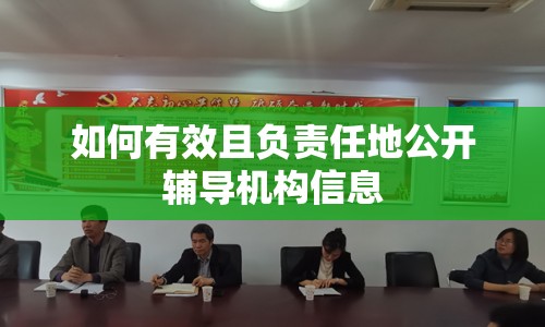 如何有效且負(fù)責(zé)任地公開(kāi)輔導(dǎo)機(jī)構(gòu)信息