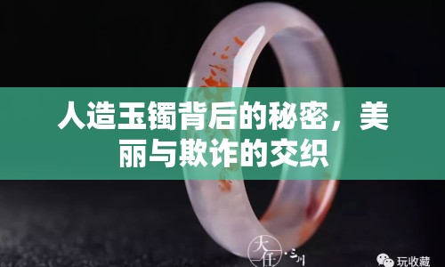 人造玉鐲背后的秘密，美麗與欺詐的交織