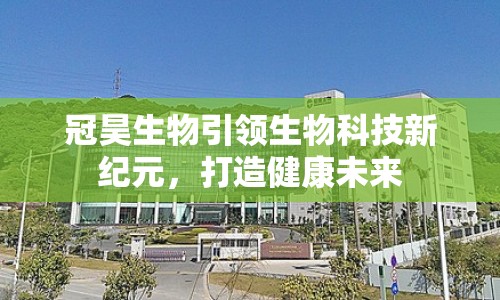 冠昊生物引領(lǐng)生物科技新紀(jì)元，打造健康未來(lái)