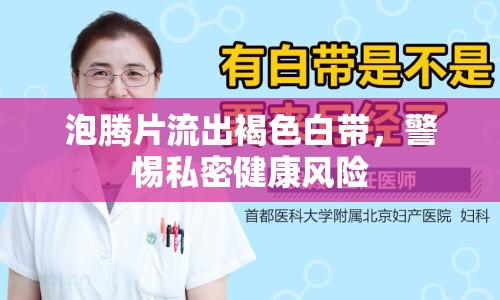 泡騰片流出褐色白帶，警惕私密健康風(fēng)險
