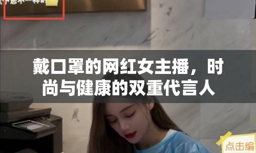 戴口罩的網(wǎng)紅女主播，時(shí)尚與健康的雙重代言人