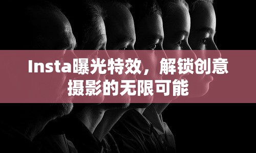 Insta曝光特效，解鎖創(chuàng)意攝影的無限可能
