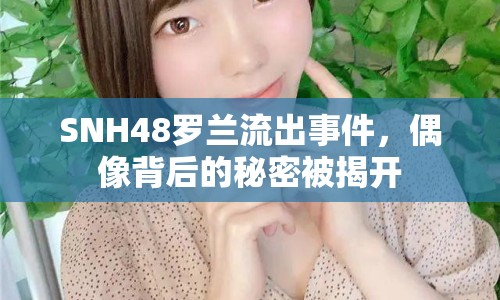 SNH48羅蘭流出事件，偶像背后的秘密被揭開(kāi)