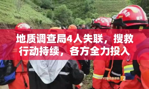 地質(zhì)調(diào)查局4人失聯(lián)，搜救行動(dòng)持續(xù)，各方全力投入