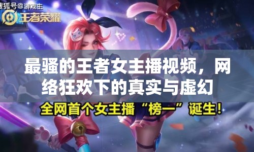 最騷的王者女主播視頻，網(wǎng)絡(luò)狂歡下的真實(shí)與虛幻