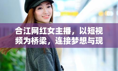合江網(wǎng)紅女主播，以短視頻為橋梁，連接夢(mèng)想與現(xiàn)實(shí)