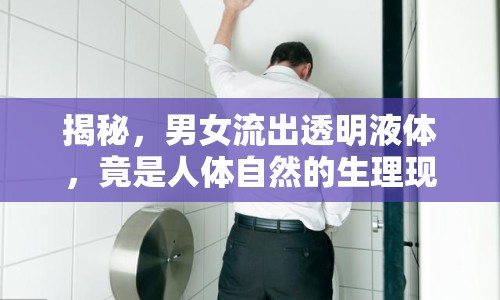 揭秘，男女流出透明液體，竟是人體自然的生理現(xiàn)象！