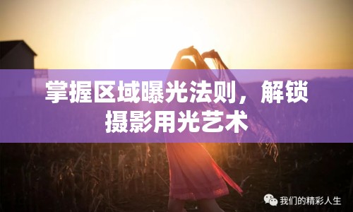 掌握區(qū)域曝光法則，解鎖攝影用光藝術(shù)