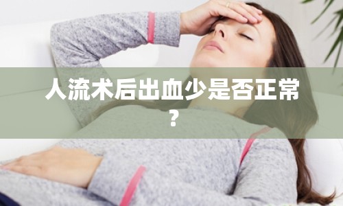 人流術(shù)后出血少是否正常？