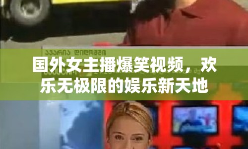 國(guó)外女主播爆笑視頻，歡樂(lè)無(wú)極限的娛樂(lè)新天地