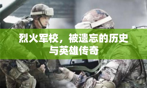 烈火軍校，被遺忘的歷史與英雄傳奇