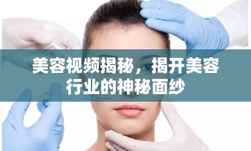 美容視頻揭秘，揭開美容行業(yè)的神秘面紗