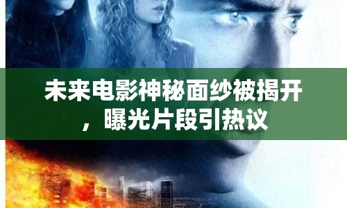 未來電影神秘面紗被揭開，曝光片段引熱議